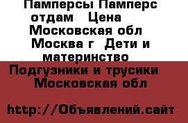 Памперсы Памперс отдам › Цена ­ 1 - Московская обл., Москва г. Дети и материнство » Подгузники и трусики   . Московская обл.